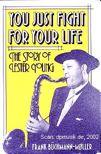 Frank Büchmann-Møller: You just fight for your life, The story of Lester Young, New York 1990