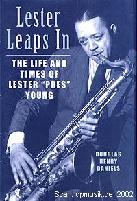 Douglas Henry Daniels: Lester Leaps In, The life and times of Lester 'Pres' Young, Boston 2002